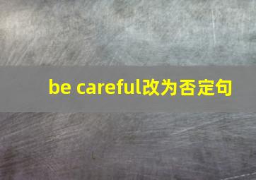 be careful改为否定句